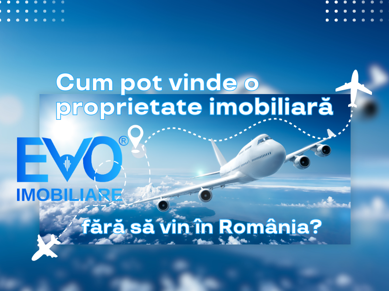 Cum pot vinde o proprietate imobiliara fara sa vin in Romania